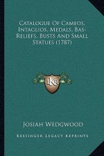 Catalogue Of Cameos, Intaglios, Medals, Bas-Reliefs, Busts And Small Statues (1787)