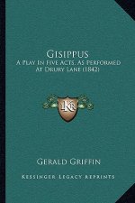 Gisippus: A Play In Five Acts, As Performed At Drury Lane (1842)