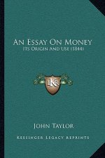 An Essay On Money: Its Origin And Use (1844)