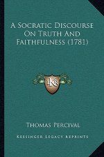 A Socratic Discourse On Truth And Faithfulness (1781)