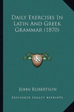 Daily Exercises In Latin And Greek Grammar (1870)