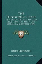 The Theosophic Craze: Its History; The Great Mahatma Hoax; How Mrs. Besant Was Befooled And Deposed (1894)