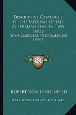 Descriptive Catalogue Of The Medusae Of The Australian Seas, In Two Parts: Scyphomedusae, Hydromedusae (1887)
