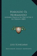 Haroldo El Normando: Leyenda Tragica En Tres Actos Y En Verson (1883)