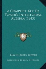 A Complete Key To Tower's Intellectual Algebra (1845)