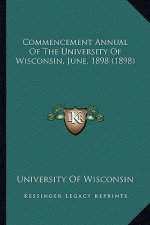 Commencement Annual Of The University Of Wisconsin, June, 1898 (1898)
