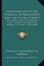 Inauguration Of The Schools Of Philosophy And The Social Science: And Dedication Of McMahon Hall, Catholic University Of America, October 1, 1895 (189