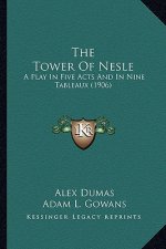 The Tower Of Nesle: A Play In Five Acts And In Nine Tableaux (1906)