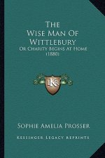 The Wise Man Of Wittlebury: Or Charity Begins At Home (1880)