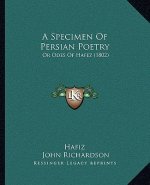 A Specimen Of Persian Poetry: Or Odes Of Hafez (1802)