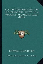 A Letter to Robert Peel, on the Pernicious Effects of a Variable Standard of Value (1819)
