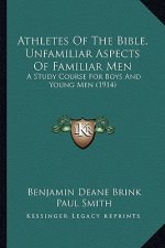 Athletes Of The Bible, Unfamiliar Aspects Of Familiar Men: A Study Course For Boys And Young Men (1914)