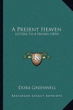 A Present Heaven: Letters To A Friend (1855)