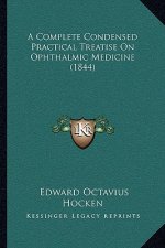 A Complete Condensed Practical Treatise On Ophthalmic Medicine (1844)