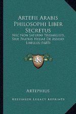 Artefii Arabis Philosophi Liber Secretus: Nec Non Saturni Trismegisti, Siue Fratris Heliae De Assisio Libellus (1685)