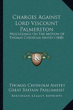 Charges Against Lord Viscount Palmerston: Proceedings On The Motion Of Thomas Chisholm Anstey (1848)
