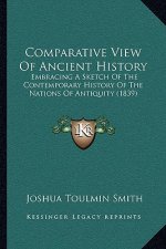 Comparative View Of Ancient History: Embracing A Sketch Of The Contemporary History Of The Nations Of Antiquity (1839)