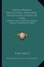 Graeco-Roman Institutions, From Anti-Evolutionist Points Of View: Roman Law, Classical Slavery, Social Conditions (1890)