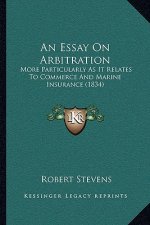An Essay On Arbitration: More Particularly As It Relates To Commerce And Marine Insurance (1834)