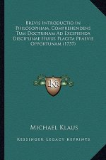 Brevis Introductio In Philosophiam, Comprehendens Tum Doctrinam Ad Excipienda Disciplinae Huius Placita Praevie Opportunam (1757)