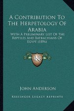 A Contribution To The Herpetology Of Arabia: With A Preliminary List Of The Reptiles And Batrachians Of Egypt (1896)