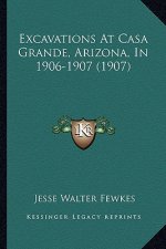 Excavations At Casa Grande, Arizona, In 1906-1907 (1907)