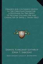 Firmness and Gentleness United in the Christian Character; A Discourse on the Death of William Sullivan; Life and Character of David L. Swain (1862)