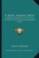 A King Among Men: Christ's Summons To The Spirit Of Youth To Found His Kingdom (1915)