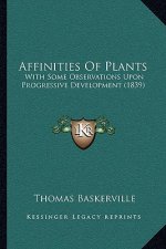 Affinities Of Plants: With Some Observations Upon Progressive Development (1839)
