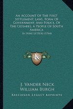 An Account Of The First Settlement, Laws, Form Of Government, And Police, Of The Cessares, A People Of South America: In Nine Letters (1764)
