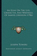 An Essay On The Life, Character, And Writings, Of Samuel Johnson (1786)
