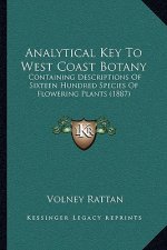 Analytical Key To West Coast Botany: Containing Descriptions Of Sixteen Hundred Species Of Flowering Plants (1887)