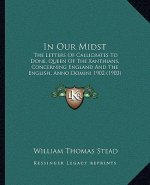 In Our Midst: The Letters Of Callicrates To Done, Queen Of The Xanthians, Concerning England And The English, Anno Domini 1902 (1903