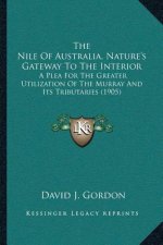The Nile Of Australia, Nature's Gateway To The Interior: A Plea For The Greater Utilization Of The Murray And Its Tributaries (1905)