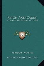 Fetch And Carry: A Treatise On Retrieving (1895)