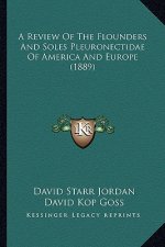 A Review of the Flounders and Soles Pleuronectidae of America Review of the Flounders and Soles Pleuronectidae of America and Europe (1889) A and Eu