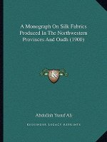 A Monograph On Silk Fabrics Produced In The Northwestern Provinces And Oudh (1900)