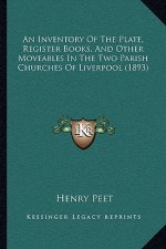 An Inventory Of The Plate, Register Books, And Other Moveables In The Two Parish Churches Of Liverpool (1893)