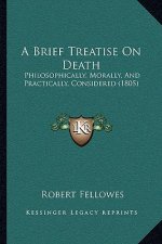 A Brief Treatise On Death: Philosophically, Morally, And Practically, Considered (1805)