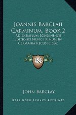 Joannis Barclaii Carminum, Book 2: Ad Exemplum Londinensis Editionis Nunc Primum In Germania Recusi (1626)