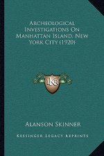 Archeological Investigations On Manhattan Island, New York City (1920)
