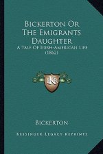Bickerton Or The Emigrants Daughter: A Tale Of Irish-American Life (1862)