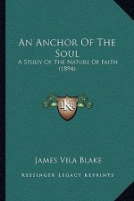 An Anchor Of The Soul: A Study Of The Nature Of Faith (1894)