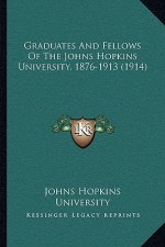 Graduates And Fellows Of The Johns Hopkins University, 1876-1913 (1914)