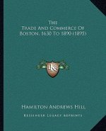 The Trade And Commerce Of Boston, 1630 To 1890 (1895)