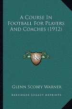 A Course In Football For Players And Coaches (1912)