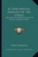 A Catechetical Analysis Of The Creed: Founded On The Exposition Of Bishop Pearson (1826)
