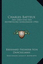 Charles Batteux: Sein Leben Und Sein Aesthetisches Lehrgebaude (1902)