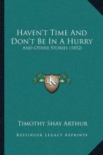 Haven't Time And Don't Be In A Hurry: And Other Stories (1852)