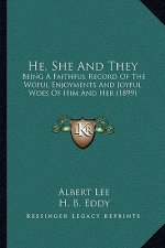 He, She And They: Being A Faithful Record Of The Woful Enjoyments And Joyful Woes Of Him And Her (1899)